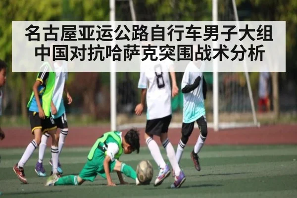 名古屋亚运公路自行车男子大组中国对抗哈萨克突围战术分析
