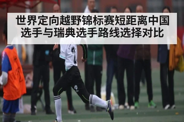 世界定向越野锦标赛短距离中国选手与瑞典选手路线选择对比